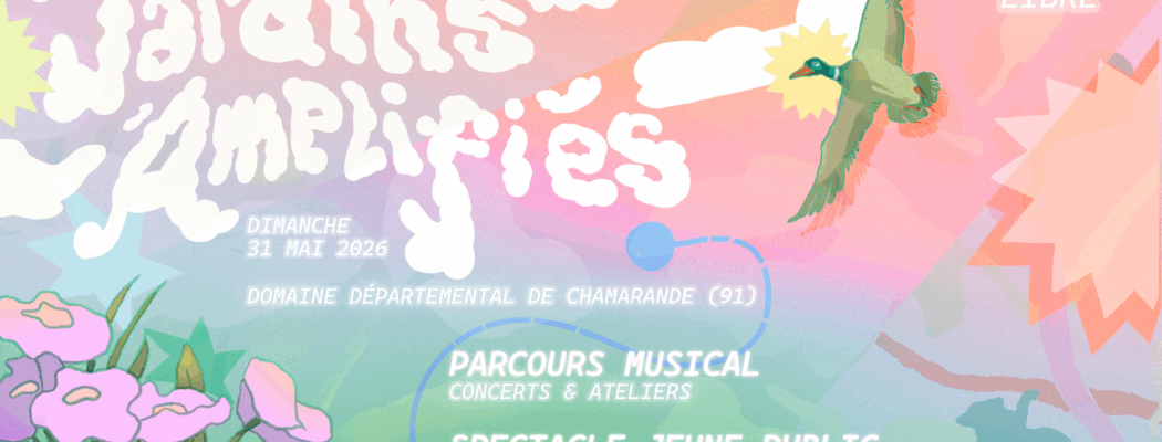 Jardins Amplifiés 2026, le dimanche 31 mai au Domaine Départemental de Chamarande, concerts, ateliers musicaux et spectacle jeune public en entrée libre.
